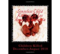 Senseless Child Killings in Los Angeles California Children Killed December-August 2010: "Who Hears the Children Crying?"