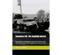 Senseless Evil. The forgotten horrors: A war reporter’s eyewitness accounts from Kosovo to East Timor, from Chiapas to Bali: forgotten wars and massacres.