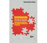 SENSEMAKING: Liderazgo por Propósito: Comunicación Estratégica para un mundo de complejidad exponencial