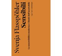 Sensibili. La suscettibilità moderna e i limiti dell'accettabile - Flasspo...