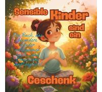 Sensible Kinder sind ein Geschenk: Ein Buch, das besondere Kinder willkommen heißt… und Erwachsene sanft begleitet.