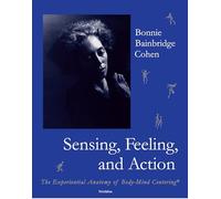 Bonnie Bainbridge Cohen Sensing, Feeling, and Action (Tascabile)