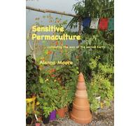 Sensitive Permaculture: Cultivating the Way of the Sacred Earth - Moore Alanna