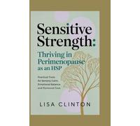 Sensitive Strength: Thriving in Perimenopause as an HSP: Practical Tools for Sensory Calm, Emotional Balance, and Hormonal Ease