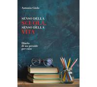 Libri Antonio Giolo - Senso Della Scuola, Senso Della Vita. Diario Di Un Preside