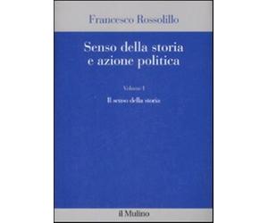 Senso della storia e azione politica. Vol. 1 - Rossolillo Francesco