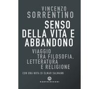 Senso della vita e abbandono. Viaggio tra filosofia, letteratura e religio...