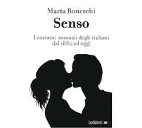 Senso. I costumi sessuali degli italiani fra Otto e Novecento - Boneschi Marta