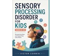 SENSORY PROCESSING DISORDER FOR KIDS (AGES 8-12): Recognizing Signs and Supporting Daily Needs
