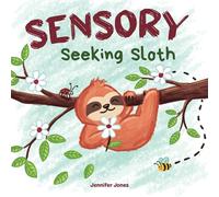 Sensory Seeking Sloth: A Sensory Processing Disorder Book for Kids and Adults of All Ages About a Sensory Diet For Ultimate Brain and Body Health, SPD