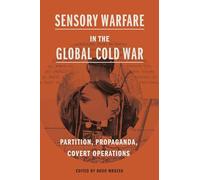 Sensory Warfare in the Global Cold War: Partition, Propaganda, Covert Operations