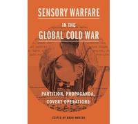 Sensory Warfare in the Global Cold War: Partition, Propaganda, Covert Operations