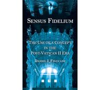 Sensus Fidelium: The Use of a Concept in the Post-Vatican II Era