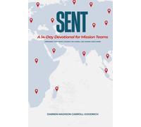 SENT: A 14-Day Devotional for Mission Teams: Preparing Your Heart, Sharing the Gospel, and Joining God’s Work