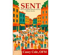 Sent: How to Evangelize Wherever You Are, Whoever You Are
