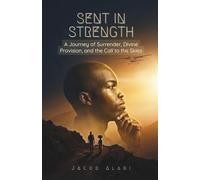 Sent in Strength: A Journey of Surrender, Divine Provision, and the Call to the Skies