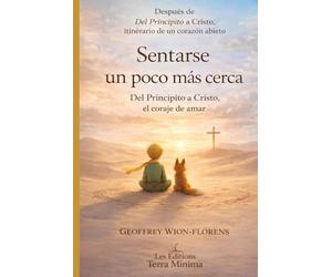 Sentarse un poco más cerca: Del Principito a Cristo, el coraje de amar
