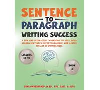 Sentence to Paragraph Writing Success Book 3: Lessons 31-45 A Fun and Interactive Workbook to Help Kids Build Strong Sentences, Improve Grammar, and Master the Art of Writing Well