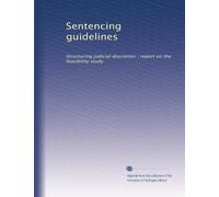 Sentencing guidelines: Structuring judicial discretion : report on the feasibility study