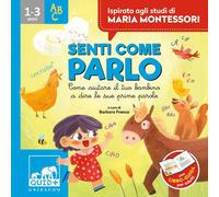 Senti come parlo. Come aiutare il tuo bambino a dire le sue prime parole. Ispirato agli studi di Maria Montessori