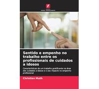 Sentido e empenho no trabalho entre os profissionais de cuidados a idosos: Características de um trabalho gratificante na área dos cuidados a idosos e o seu impacto no empenho profissional