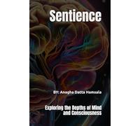 Sentience: Exploring the Depths of Mind and Consciousness