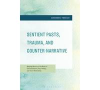 Sentient Pasts, Trauma, and Counter-Narrative: Mapping Memory in the Works of Édouard Glissant, Caryl Phillips, and Tierno Monénembo