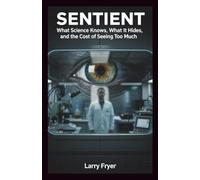 Sentient: What Science Knows, What It Hides, and the Cost of Seeing Too Much