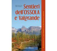 Sentieri dell'Ossola e Valgrande. 50 escursioni tra il lago Maggiore e le Alpi Pennine e Lepontine