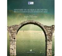 Sentieri di acqua e di pietra. Riflessioni su un modello di valorizzazione del territorio a base culturale