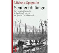 Sentieri di fango. Sui campi di battaglia della Grande guerra da