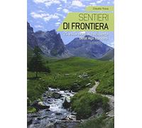 Sentieri di frontiera. 25 escursioni alla scoperta delle Alpi francesi