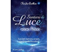 Sentieri di luce verso l'uno. Lasciati ispirare, scopri, comprendi e accelera! Con 26 Carte