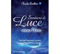 Sentieri di luce verso l'uno. Lasciati ispirare, scopri, comprendi e accelera! Con 26 Carte