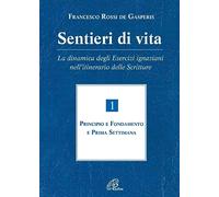 Sentieri di vita. La dinamica degli esercizi ignaziani nell'itinerario delle Scritture. Vol. 1: Principio e fondamento e prima settimana.
