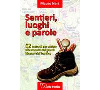 Sentieri, luoghi e parole. 52 racconti per andare alla scoperta dei grandi itinerari del Trentino