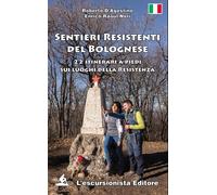 Sentieri resistenti del bolognese. 22 itinerari a piedi sui luoghi della Resistenza