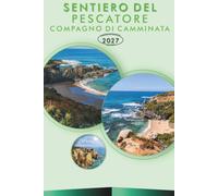 SENTIERO DEL PESCATORE COMPAGNO DI CAMMINATA 2027: Una guida pratica alle tappe costiere, mappe dei percorsi, alloggi dei villaggi e punti d'acqua per la Rota Vicentina portoghese