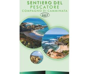 SENTIERO DEL PESCATORE COMPAGNO DI CAMMINATA 2027: Una guida pratica alle tappe costiere, mappe dei percorsi, alloggi dei villaggi e punti d'acqua per la Rota Vicentina portoghese