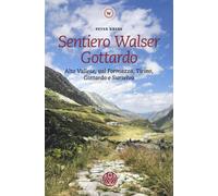 Sentiero Walser Gottardo. Alto Vallese, val Formazza, Ticino, Gottardo e Surselva. Con informazioni sulle tappe