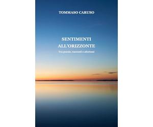 SENTIMENTI ALL'ORIZZONTE: Tra poesie, racconti e aforismi
