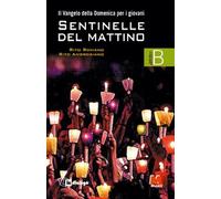 Sentinelle del mattino. Il vangelo della domenica per i giovani. Rito romano e rito ambrosiano. Anno B