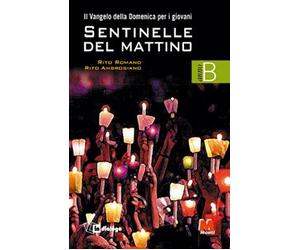 Sentinelle del mattino. Il vangelo della domenica per i giovani. Rito romano e rito ambrosiano. Anno B