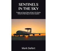 SENTINELS IN THE SKY: Cradle-to-Grave Story of the E-3A Sentry Airborne Warning & Control System
