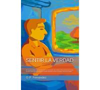 SENTIR LA VERDAD: No es para todos. Solo para los que ya están hartos de mentirse. No es ficción. Es lo que te pasa cada vez que te atreves a sentir. Este libro no te va a gustar. Y eso es lo mejor.