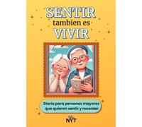 Sentir tambien es Vivir: Diario para personas mayores que quieren sentir y recordar
