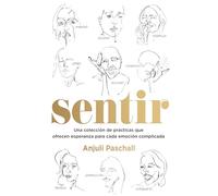 Sentir: Una Colección De Prácticas Que Ofrecen Esperanza Para Cada Emoción Complicada