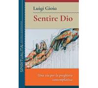 Sentire Dio. Una Via Per La Preghiera Contemplativa - Luigi Gioia - 2021