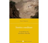 Sentire e meditare. Leopardi fra vita, letteratura e filosofia