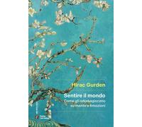 Sentire il mondo. Come gli odori agiscono su mente e emozioni - Gurden Hirac